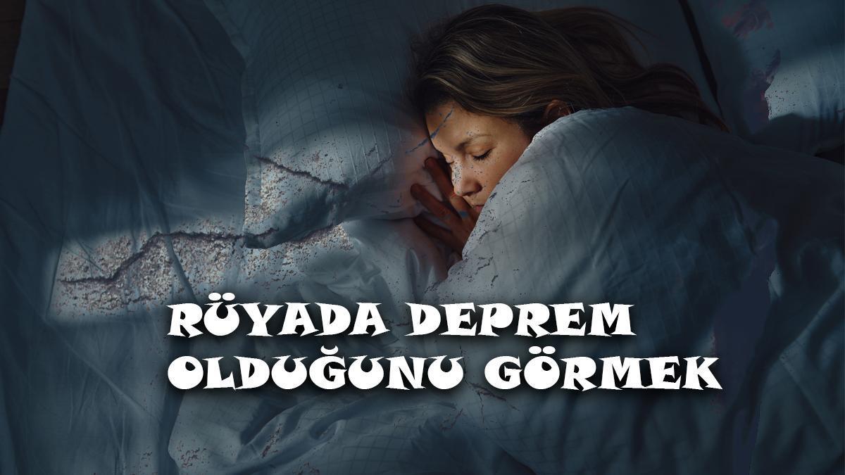 Rüyada deprem olduğunu görmek ne anlama gelir? Rüyada deprem yaşamak, hissetmek neye yorumlanır?